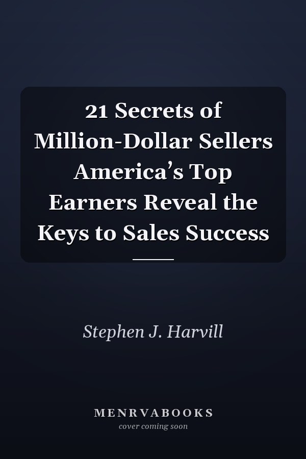 21 Secrets of Million-Dollar Sellers America’s Top Earners Reveal the Keys to Sales Success