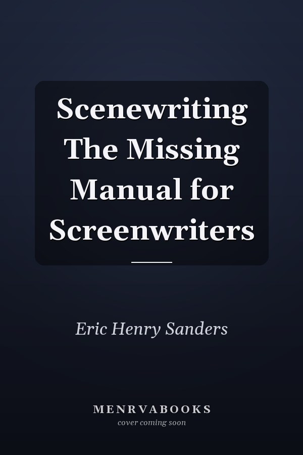 Scenewriting The Missing Manual for Screenwriters