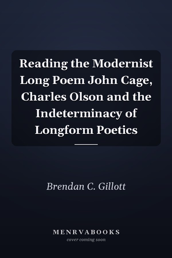 Reading the Modernist Long Poem John Cage, Charles Olson and the Indeterminacy of Longform Poetics