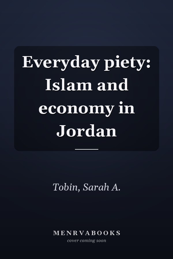 Everyday piety: Islam and economy in Jordan