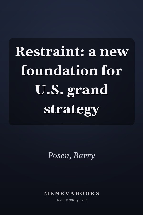 Restraint: a new foundation for U.S. grand strategy