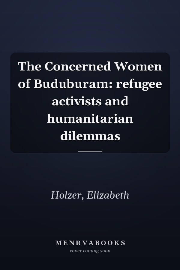 The Concerned Women of Buduburam: refugee activists and humanitarian dilemmas