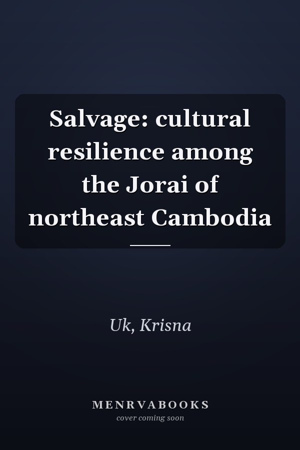 Salvage: cultural resilience among the Jorai of northeast Cambodia