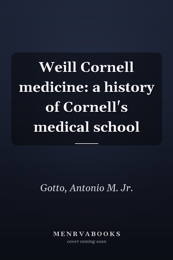Weill Cornell medicine: a history of Cornell's medical school