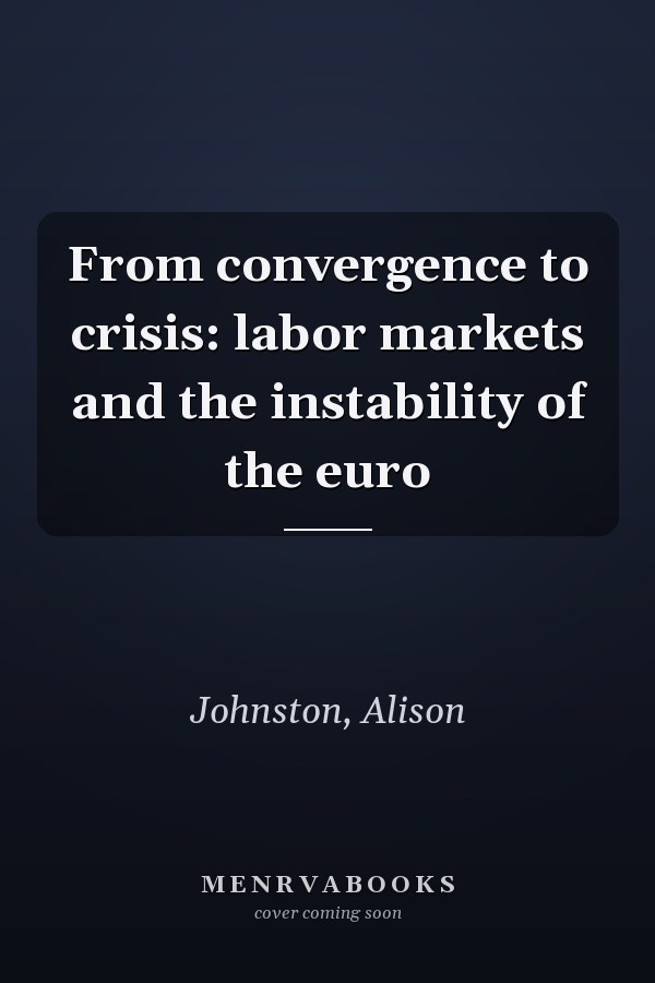 From convergence to crisis: labor markets and the instability of the euro