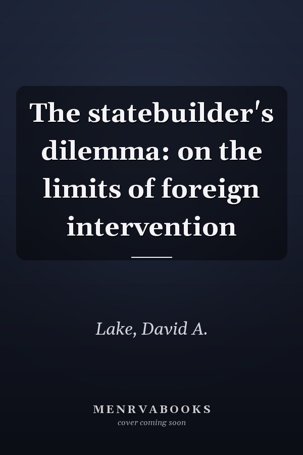 The statebuilder's dilemma: on the limits of foreign intervention
