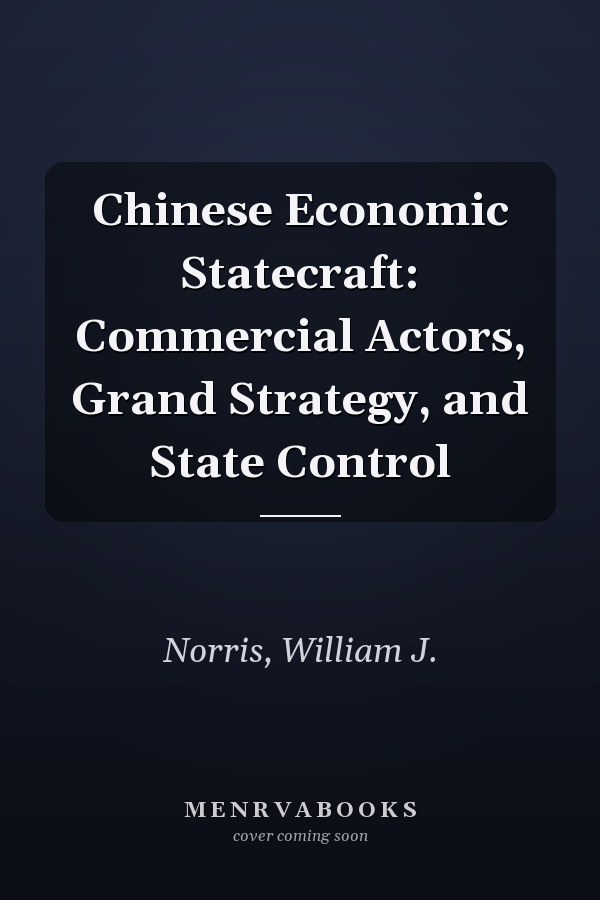 Chinese Economic Statecraft: Commercial Actors, Grand Strategy, and State Control