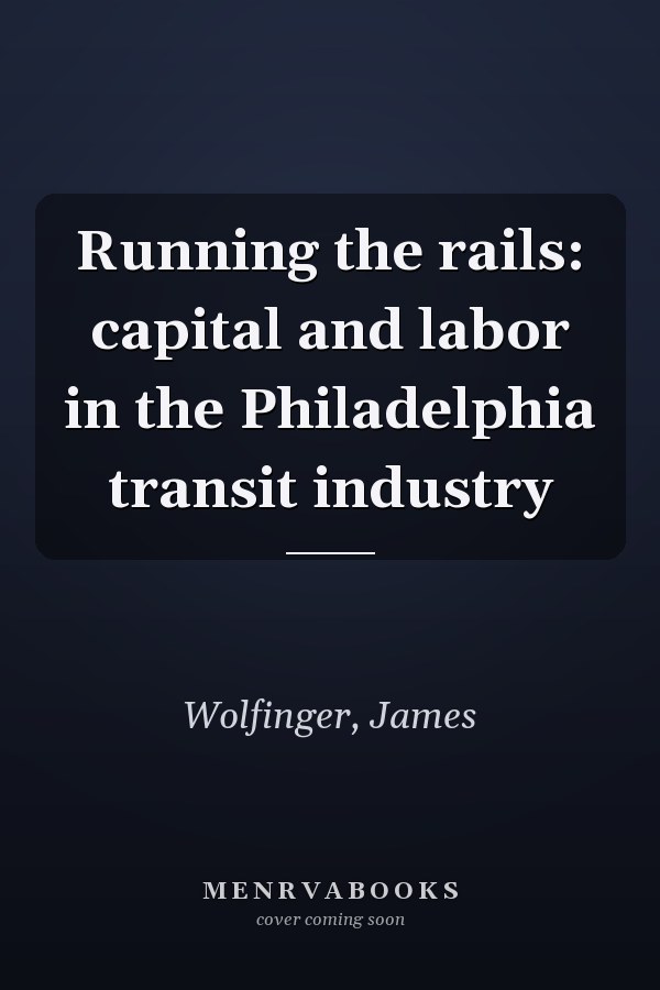 Running the rails: capital and labor in the Philadelphia transit industry