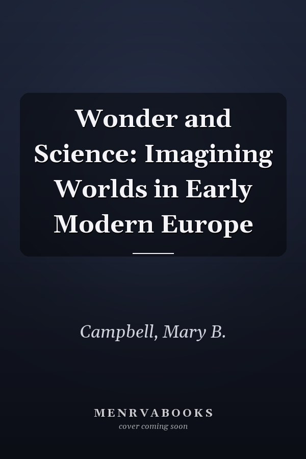 Wonder and Science: Imagining Worlds in Early Modern Europe
