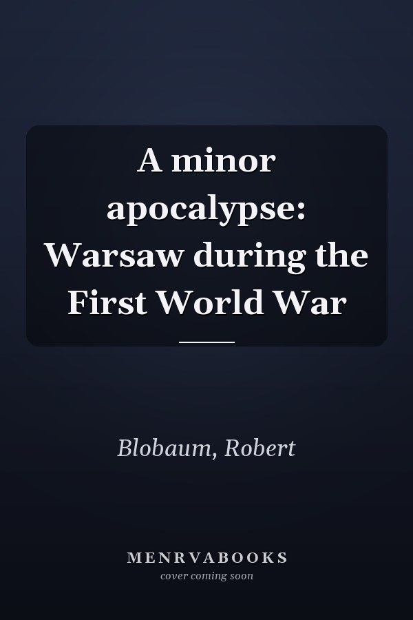 A minor apocalypse: Warsaw during the First World War