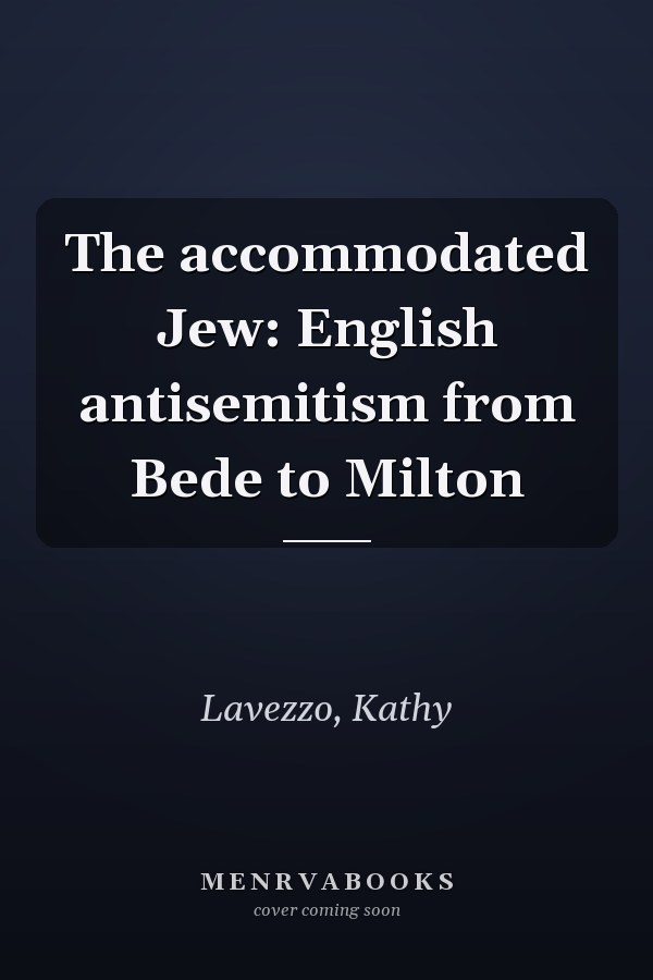 The accommodated Jew: English antisemitism from Bede to Milton