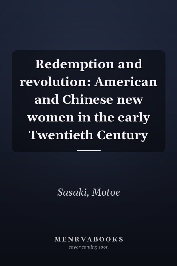 Redemption and revolution: American and Chinese new women in the early Twentieth Century