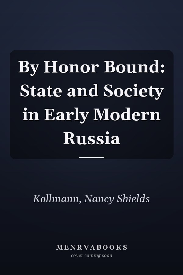 By Honor Bound: State and Society in Early Modern Russia