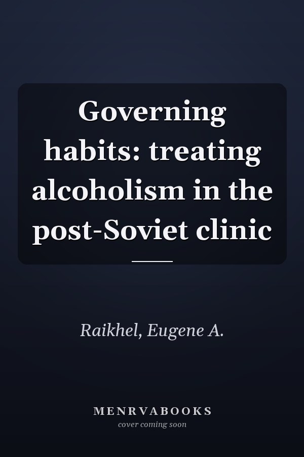 Governing habits: treating alcoholism in the post-Soviet clinic