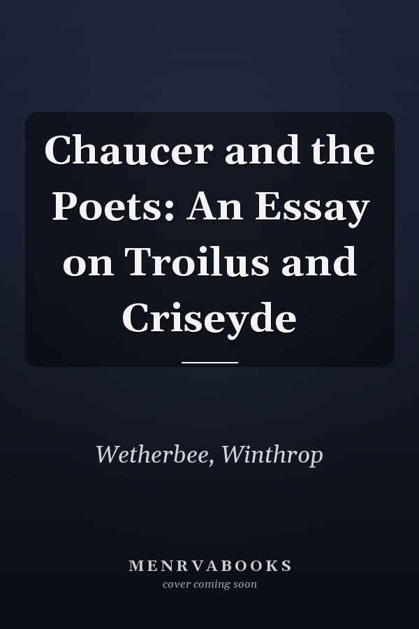 Chaucer and the Poets: An Essay on Troilus and Criseyde