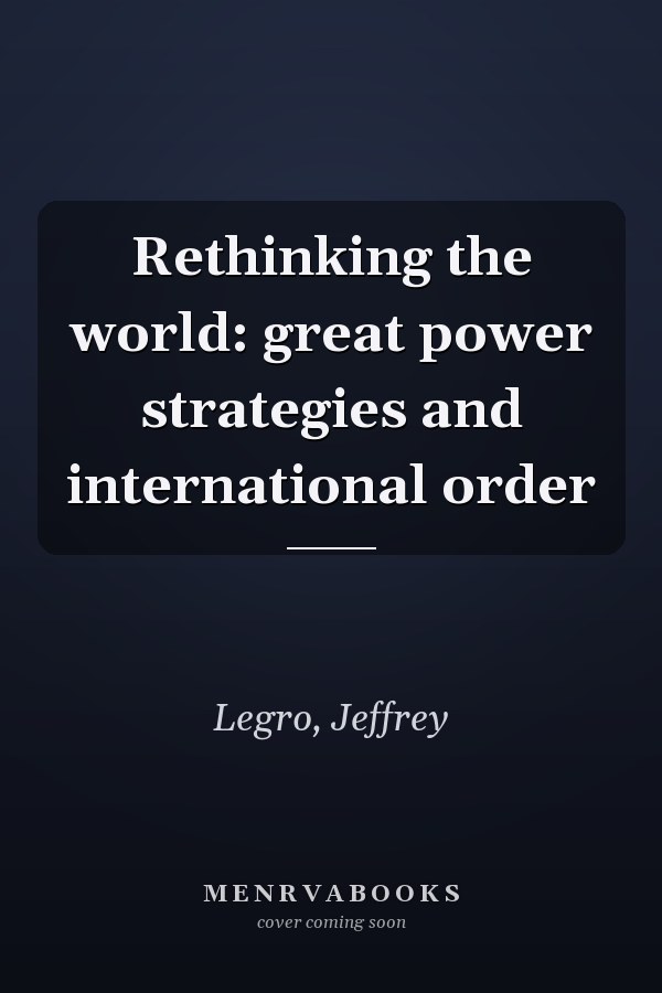 Rethinking the world: great power strategies and international order