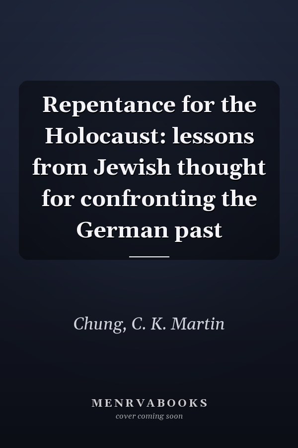 Repentance for the Holocaust: lessons from Jewish thought for confronting the German past