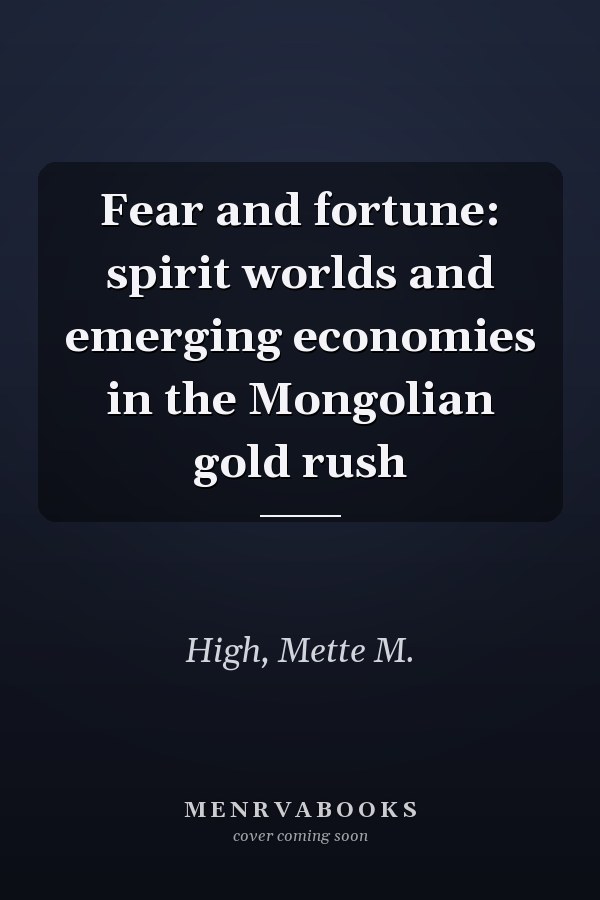 Fear and fortune: spirit worlds and emerging economies in the Mongolian gold rush