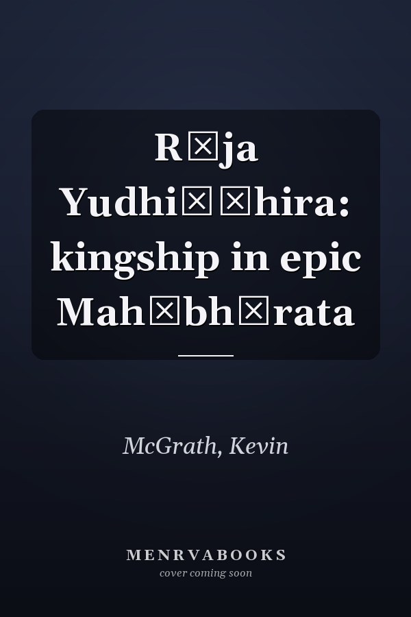 Rāja Yudhiṣṭhira: kingship in epic Mahābhārata