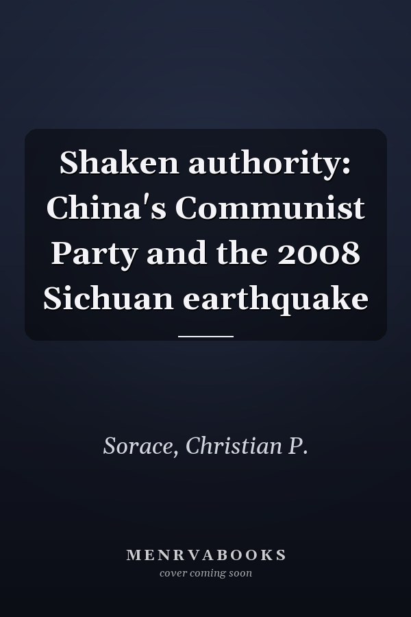 Shaken authority: China's Communist Party and the 2008 Sichuan earthquake