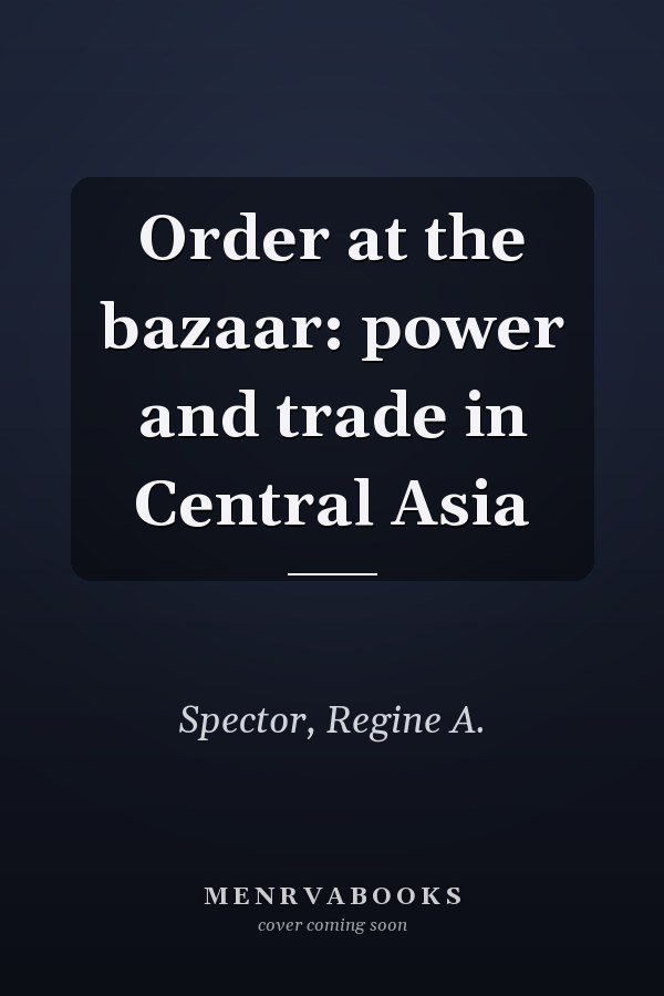Order at the bazaar: power and trade in Central Asia
