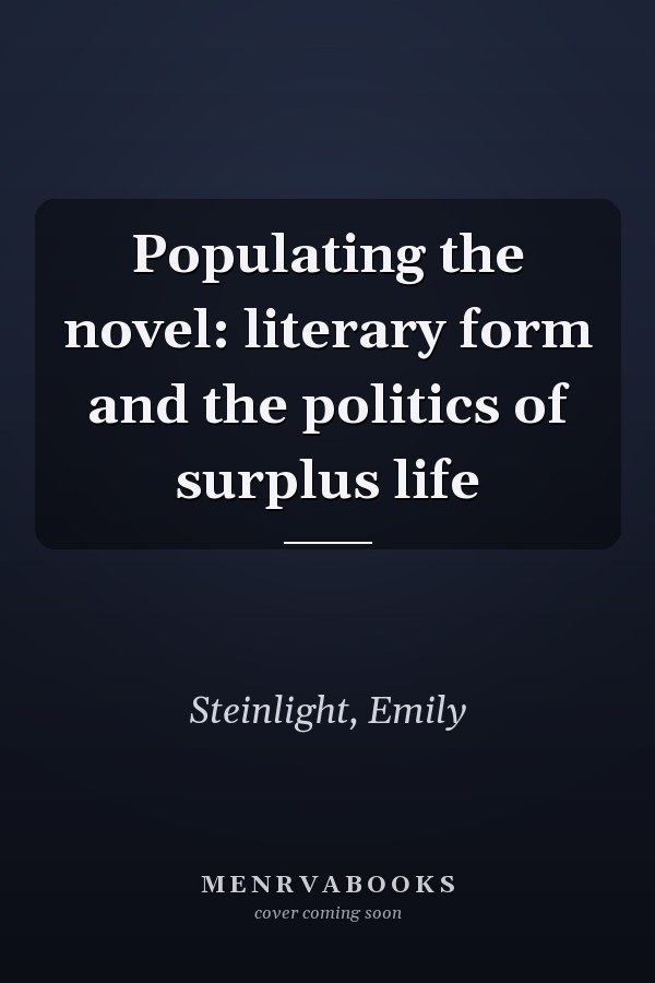 Populating the novel: literary form and the politics of surplus life