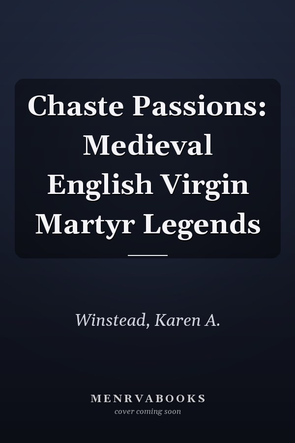 Chaste Passions: Medieval English Virgin Martyr Legends