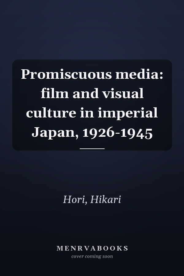 Promiscuous media: film and visual culture in imperial Japan, 1926-1945