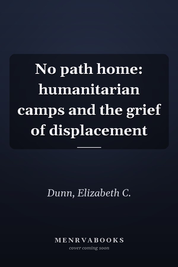 No path home: humanitarian camps and the grief of displacement