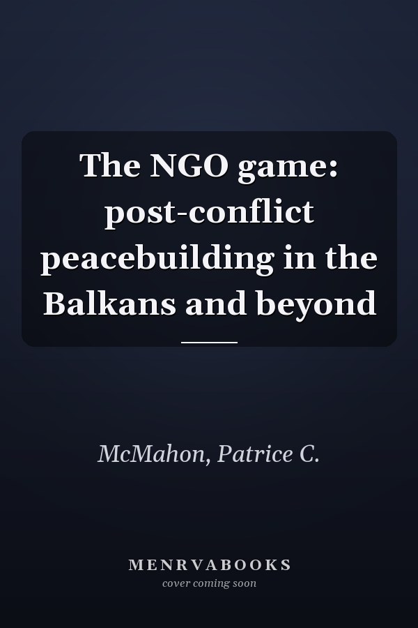 The NGO game: post-conflict peacebuilding in the Balkans and beyond