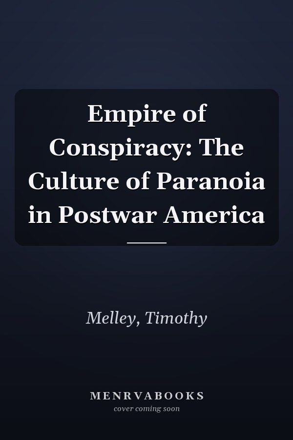 Empire of Conspiracy: The Culture of Paranoia in Postwar America