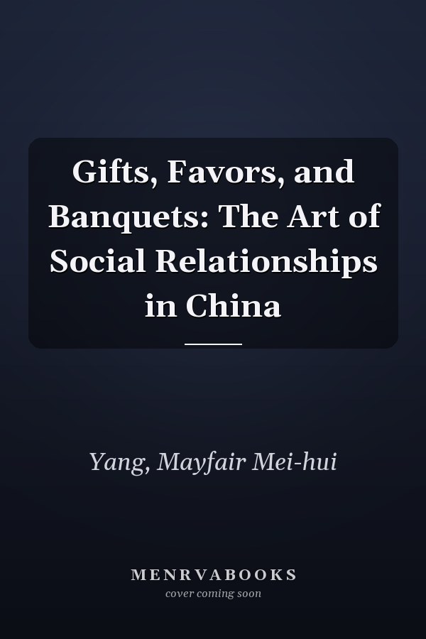 Gifts, Favors, and Banquets: The Art of Social Relationships in China