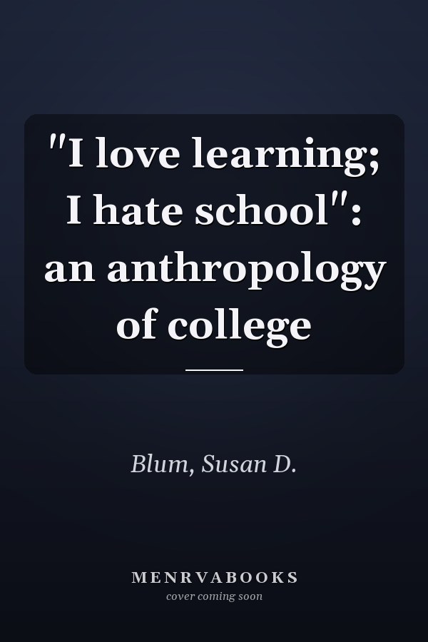 "I love learning; I hate school": an anthropology of college