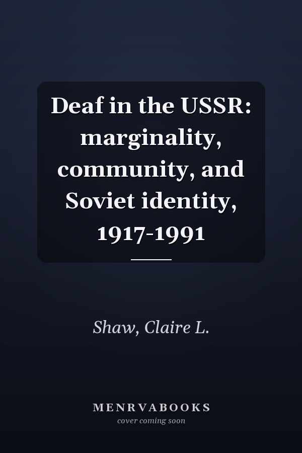 Deaf in the USSR: marginality, community, and Soviet identity, 1917-1991