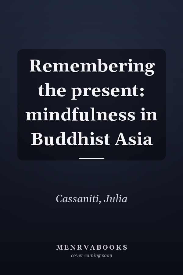Remembering the present: mindfulness in Buddhist Asia