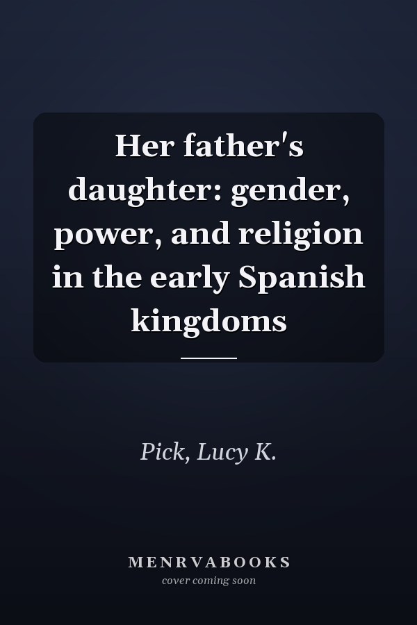 Her father's daughter: gender, power, and religion in the early Spanish kingdoms