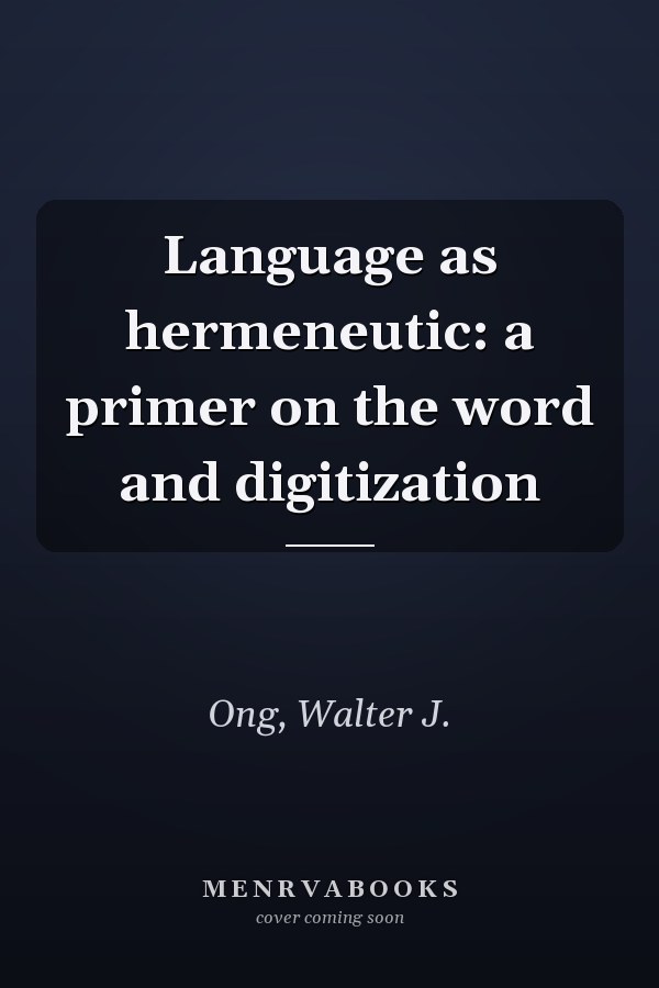 Language as hermeneutic: a primer on the word and digitization