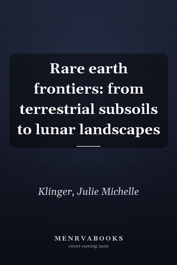 Rare earth frontiers: from terrestrial subsoils to lunar landscapes