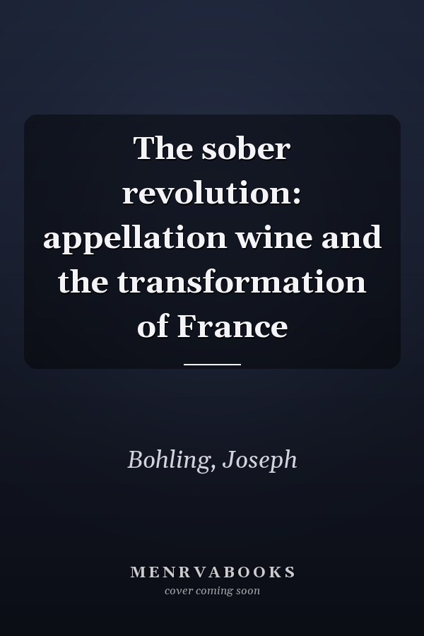 The sober revolution: appellation wine and the transformation of France