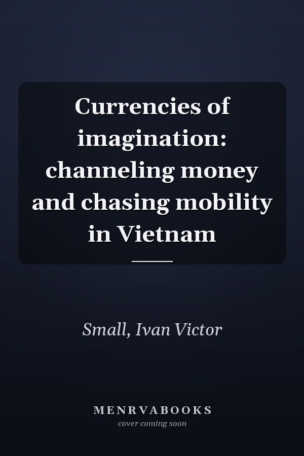 Currencies of imagination: channeling money and chasing mobility in Vietnam