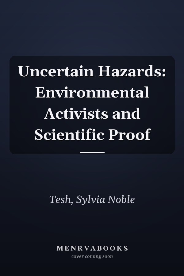 Uncertain Hazards: Environmental Activists and Scientific Proof