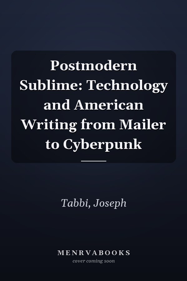 Postmodern Sublime: Technology and American Writing from Mailer to Cyberpunk