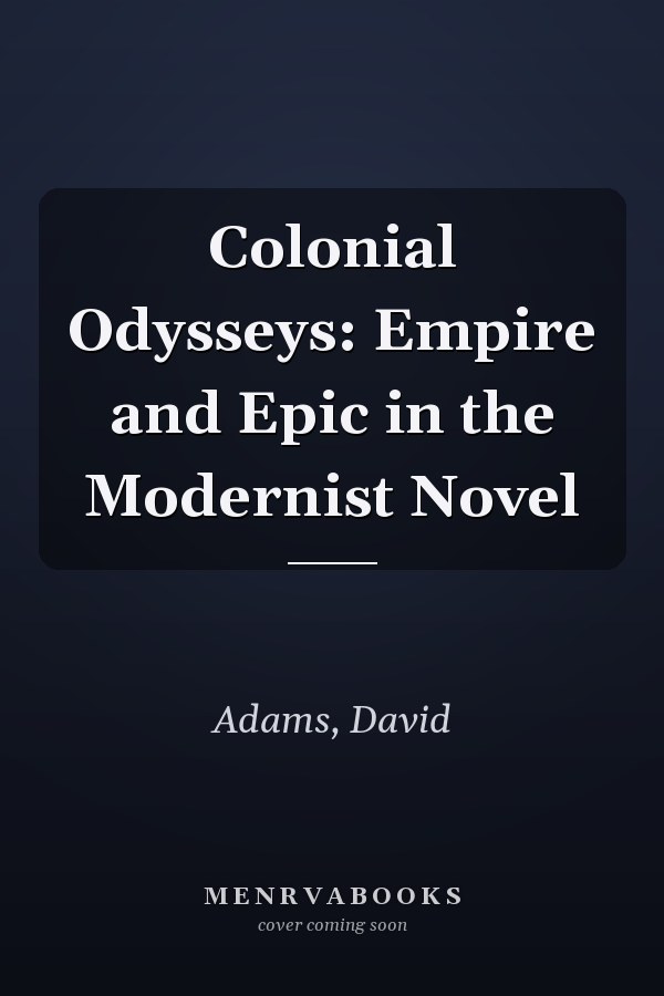 Colonial Odysseys: Empire and Epic in the Modernist Novel