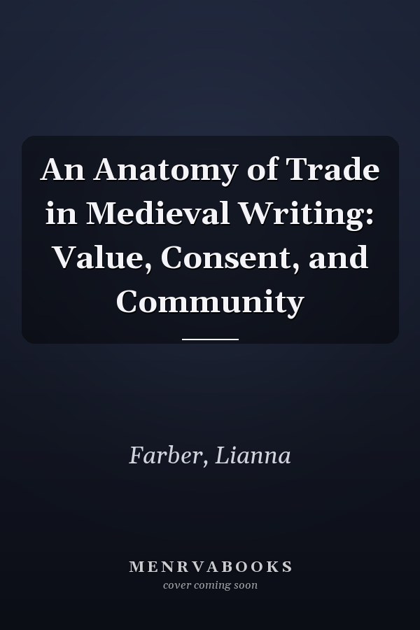An Anatomy of Trade in Medieval Writing: Value, Consent, and Community