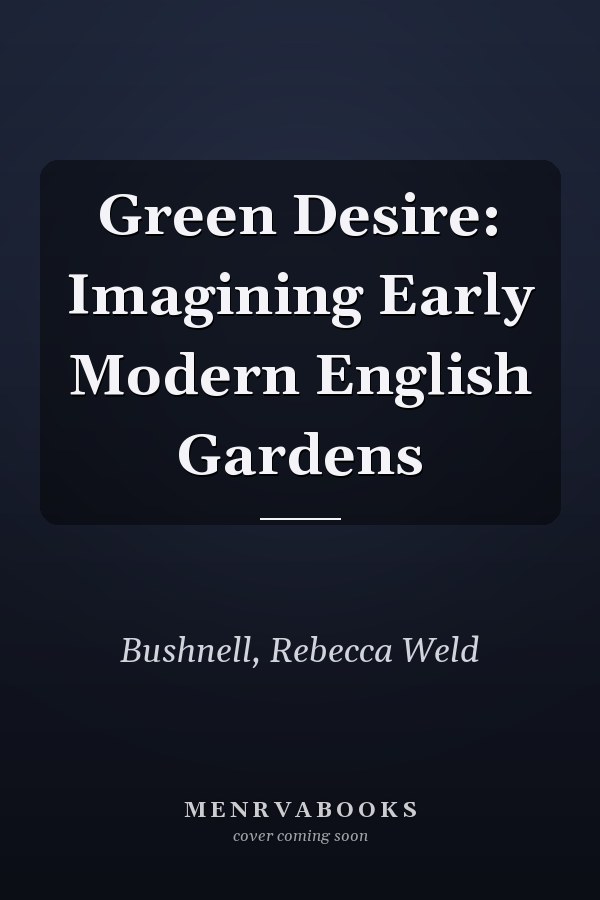 Green Desire: Imagining Early Modern English Gardens