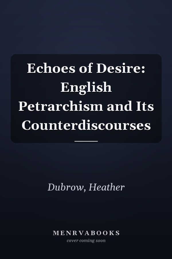 Echoes of Desire: English Petrarchism and Its Counterdiscourses