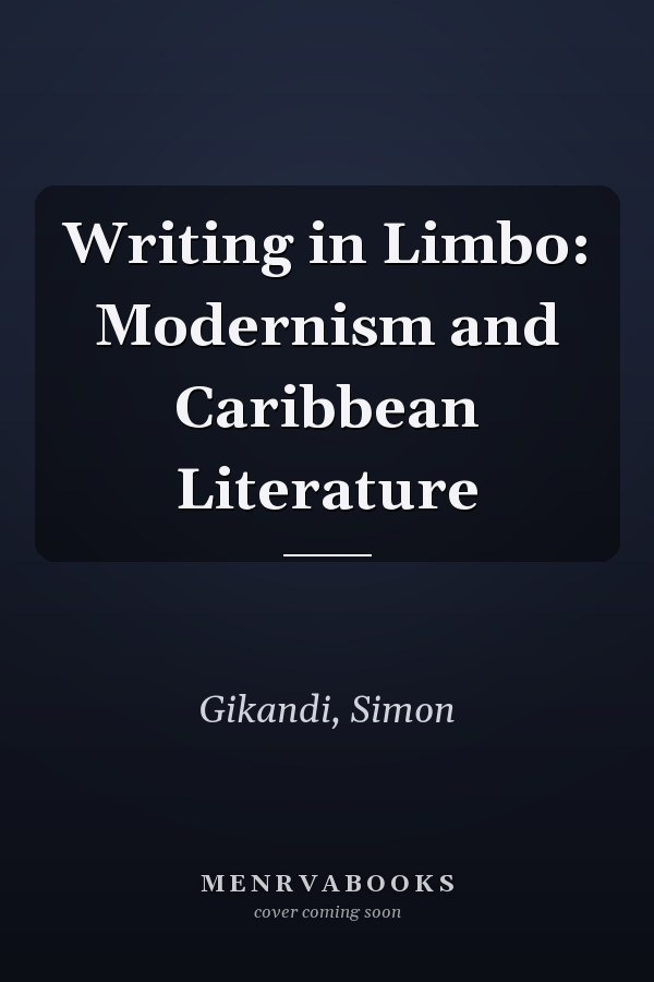 Writing in Limbo: Modernism and Caribbean Literature
