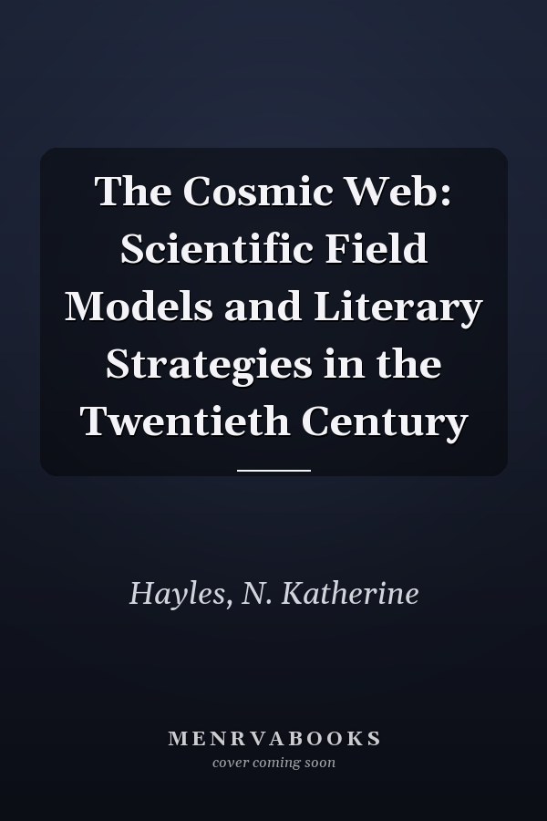 The Cosmic Web: Scientific Field Models and Literary Strategies in the Twentieth Century