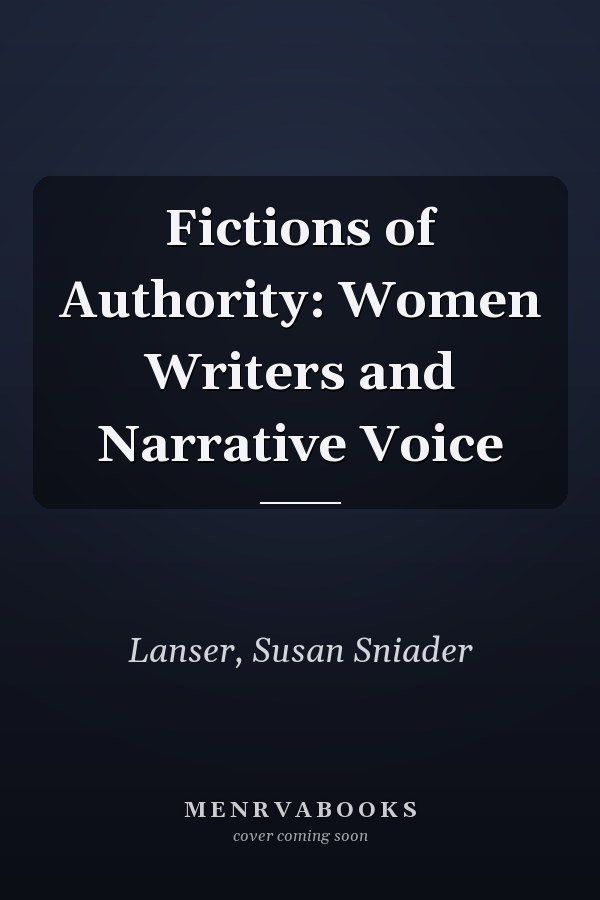 Fictions of Authority: Women Writers and Narrative Voice