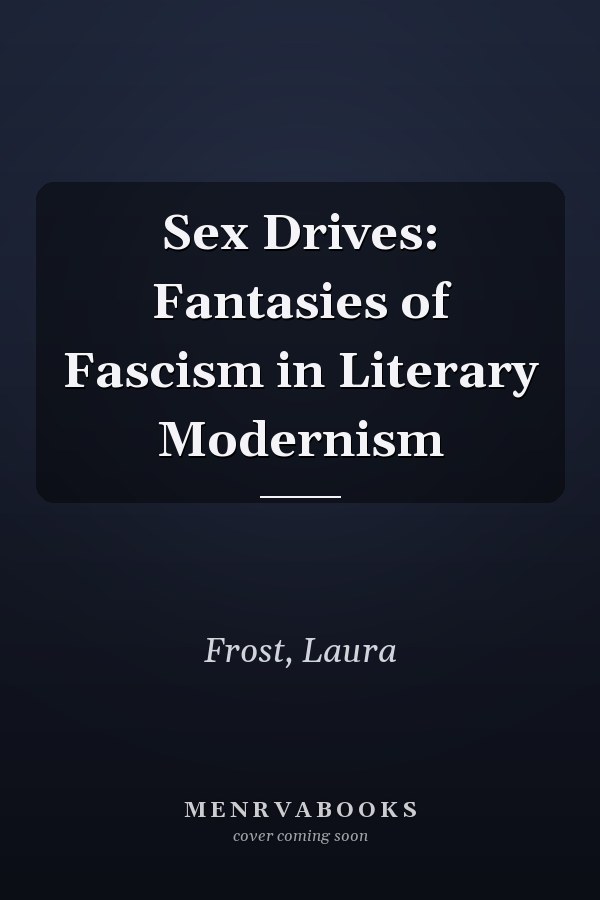 Sex Drives: Fantasies of Fascism in Literary Modernism